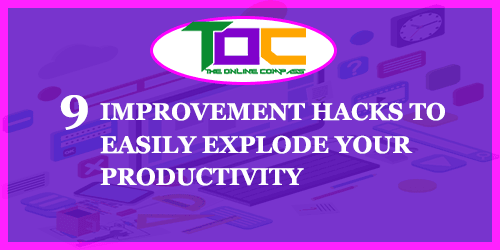 9 Improvement Hacks To Easily Explode Your Productivity