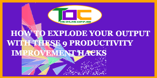 How To: 9 Productivity Improvement Hacks To Explode Your Output